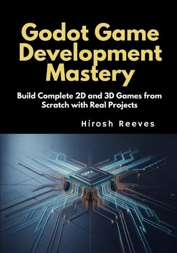 Godot Game Development Mastery: Build Complete 2D and 3D Games from Scratch with Real Projects