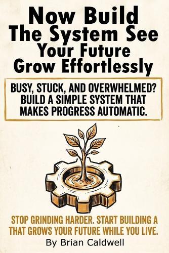 Now Build The System See Your Future Grow Effortlessly: A practical system for building good habits and turning your future vision into daily structure, so you set systems instead of goals and grow on low-motivation days without burnout.