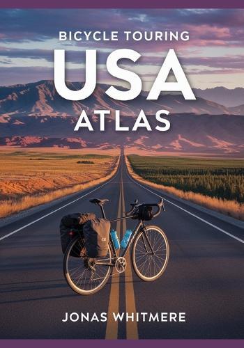 Bicycle Touring USA Atlas: Long-Distance Routes, Maps, Camping & Planning Tips