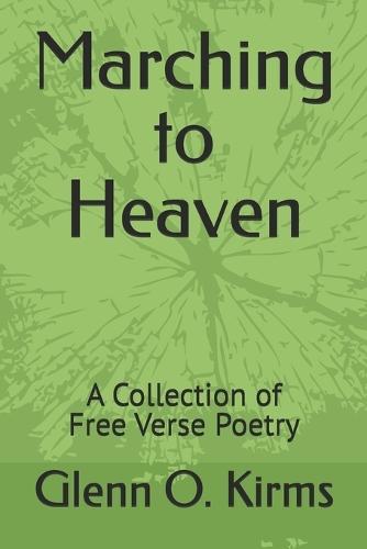 Marching to Heaven: A Collection of Free Verse Poetry