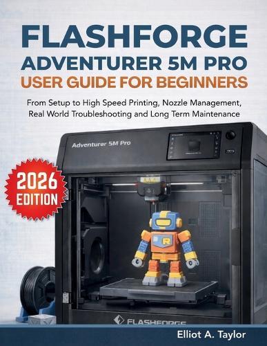Flashforge Adventurer 5m Pro User Guide for Beginners: From Setup to High Speed Printing, Nozzle Management, Real World Troubleshooting and Long Term Maintenance