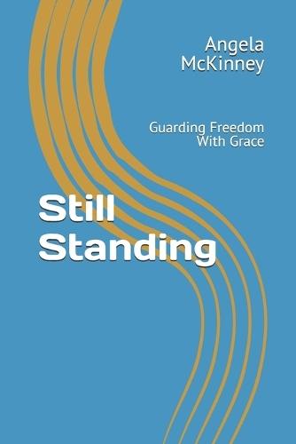 Still Standing: Guarding Freedom With Grace