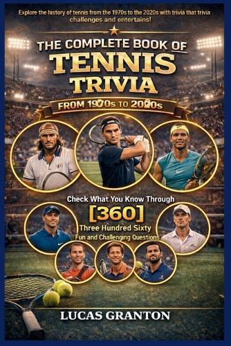 THE COMPLETE BOOK OF TENNIS TRIVIA FROM 1900s TO 2000s: Check What You Know Through [360] Two Hundred Ten Fun and Challenging Questions