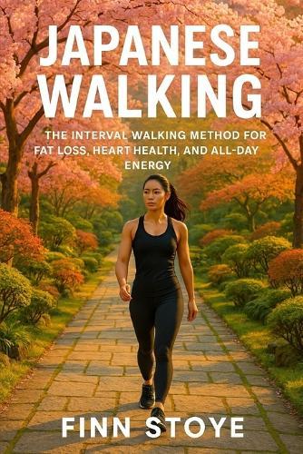 Japanese Walking: The Interval Walking Method for Fat Loss, Heart Health, and All-Day Energy