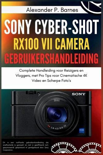 Sony Cyber-shot RX100 VII Camera: Gebruikershandleiding Complete Handleiding voor Reizigers en Vloggers, met Pro Tips voor Cinematische 4K Video en Scherpe Foto's