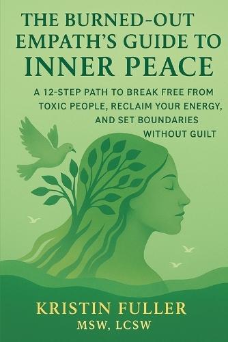 The Burned-Out Empath's Guide To Inner Peace: 12 Step Path To Break Free From Toxic People, Reclaim Your Energy, and Set Boundaries Without Guilt