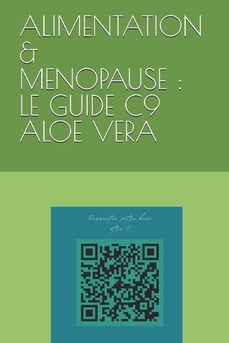 Mon Alimentation a la Menopause: LE GUIDE POST-C9 ALOE VERA: Maîtriser la ménopause et repenser son corps avec l'Aloe Vera