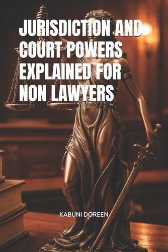 Jurisdiction and Court Powers Explained for Non Lawyers