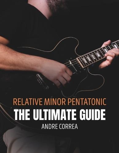 Relative Minor Pentatonic: The Ultimate Guide: for Guitarists
