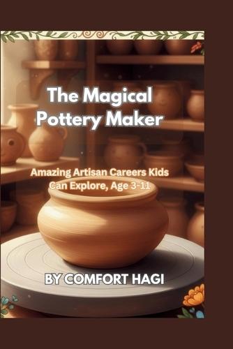The Magical Pottery Maker: Amazing Artisan Careers Kids Can Explore, Age 3-11