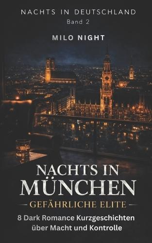 Nachts in München: GEFÄHRLICHE ELITE: 8 Dark Romance Kurzgeschichten über Macht und Kontrolle