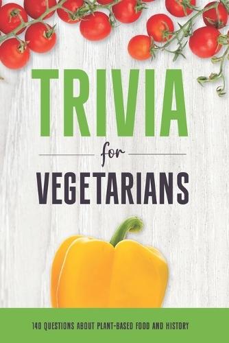 Trivia for Vegetarians: 140 Questions About Plant-Based Food and History