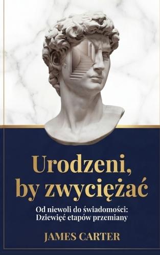 Urodzeni By Zwyciężac: Od Niewoli Do Świadomości: Dziewięc Etapów Przemiany