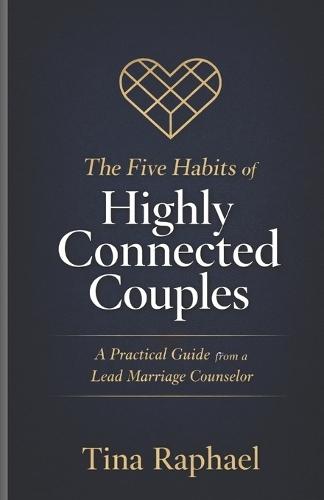 The five Habits of Highly Connected Couples: A Practical Guide from a Lead Marriage Counselor