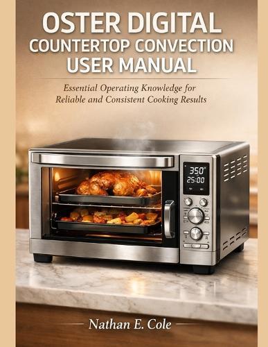 Oster Digital Countertop Convection User Manual: Essential Operating Knowledge for Reliable and Consistent Cooking Results