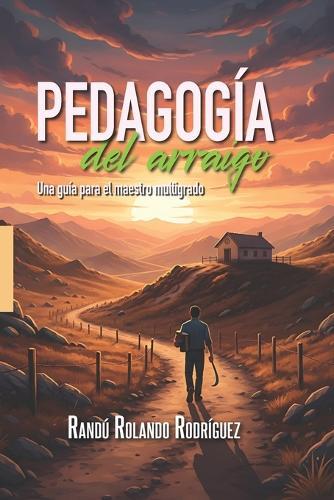 Pedagogía del arraigo: Una guía para el maestro multigrado