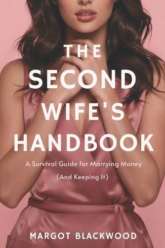 The Second Wife's Handbook: A Survival Guide for Marrying Money (And Keeping It)