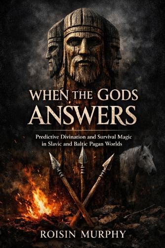 When the Gods Gave Answers: Predictive Divination and Survival Magic in Slavic and Baltic Pagan Worlds