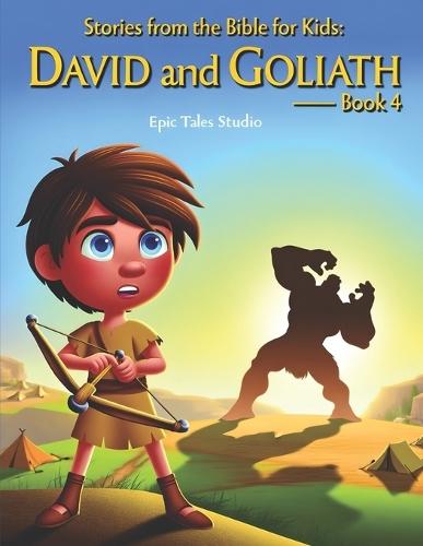 Stories from the Bible for Kids: David and Goliath - Book 4: A Faith-Filled Story of Courage, Trust, and God's Strength