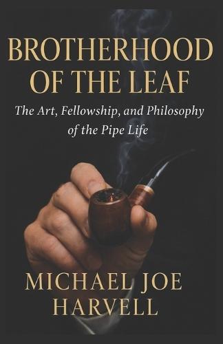 Brotherhood Of The Leaf: The Art, Fellowship And Philosophy Of The Pipe Life