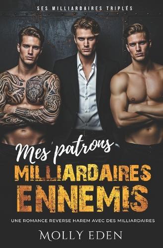 Mes patrons milliardaires ennemis: Une romance reverse harem avec des milliardaires.