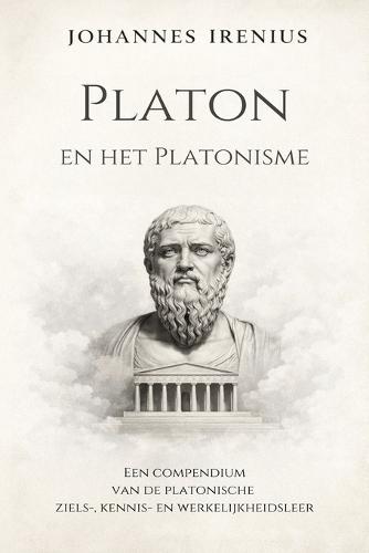 Platon en het Platonisme - Een compendium van de platonische ziels-, kennis- en werkelijkheidsleer: Alles wat u moet weten over het platonisme: Filosofie van Plato, Ideeënleer, De Staat, Filosofie 101, Filosofie voor beginners, Antieke filosofie