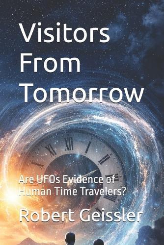 Visitors From Tomorrow: Are UFOs Evidence of Human Time Travelers?
