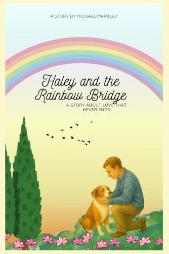 Haley and the Rainbow Bridge: A Story About Love That Never Ends