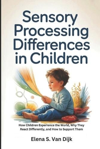 Sensory Processing Differences in Children: How Children Experience the World, Why They React Differently, and How to Support Them