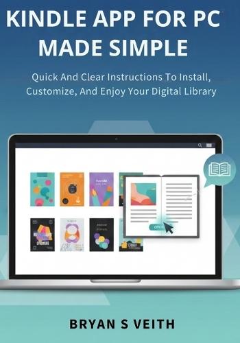 Kindle App For Pc Made Simple: Quick And Clear Instructions To Install, Customize, And Enjoy Your Digital Library