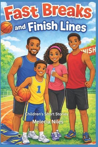 Fast Breaks and Finish Lines: Children's Short Stories of Grit, Perseverance, and Finding Your Stride in Sports and Faith