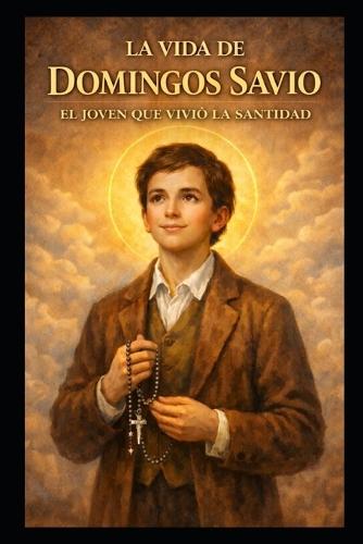 La Vida de Domingos Savio: El Joven Que Vivió La Santidad