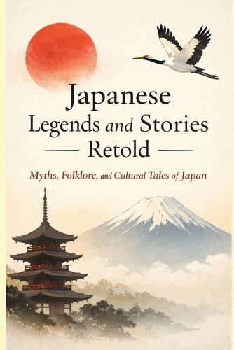 Japanese Legends and Stories Retold: Myths, Folklore, and Cultural Tales of Japan