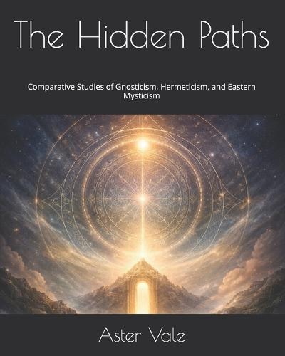 The Hidden Paths: Comparative Studies of Gnosticism, Hermeticism, and Eastern Mysticism