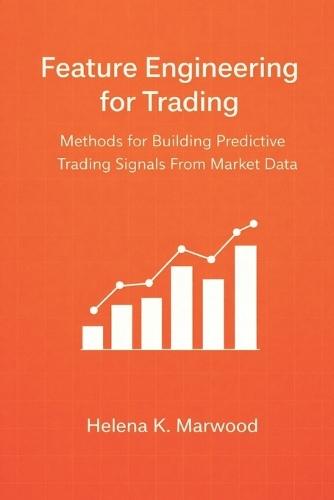 Feature Engineering for Trading: Methods for Building Predictive Trading Signals From Market Data