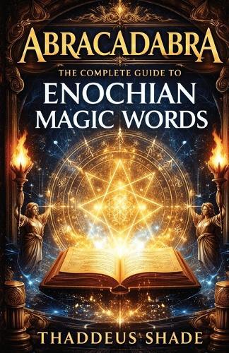 Abracadabra The Complete Guide to Enochian Magic Words