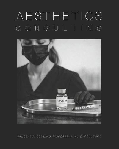 Aesthetics Consulting: The Ultimate Guide to Sales, Scheduling, and Operational Excellence in Aesthetic Medicine