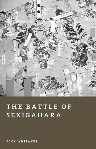 The Battle of Sekigahara: The Decisive Struggle for Japan