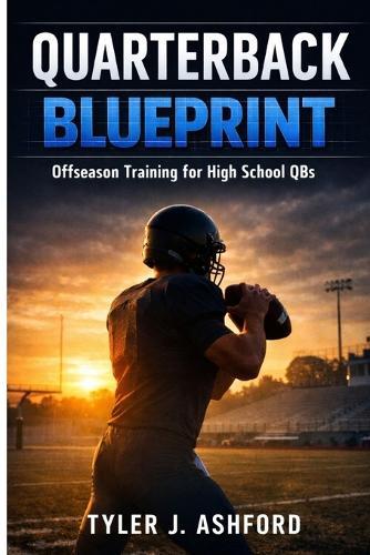Quarterback blueprint: Offseason training for high school QBs