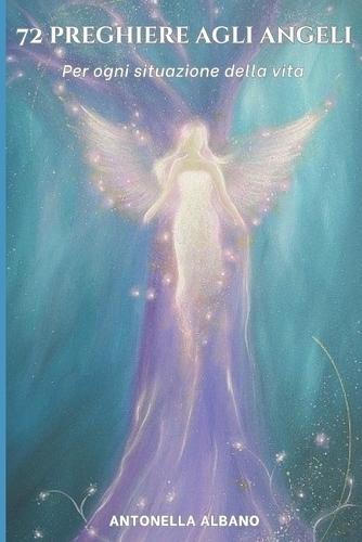 72 preghiere agli angeli: Per ogni situazione della vita
