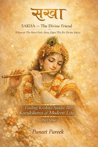 SAKHA-The Divine Friend (Part One): Finding Krishna Amidst The Kurukshetra of Modern Life