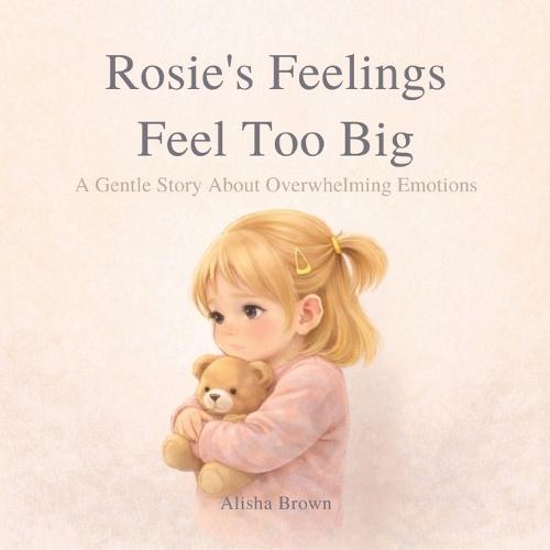 Rosie's Feelings Feel Too Big: A Gentle Story About Overwhelming Emotions