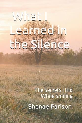 What I Learned in the Silence: The Secrets I Hid While Smiling