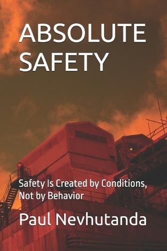 Absolute Safety: Safety Is Created by Conditions, Not by Behavior