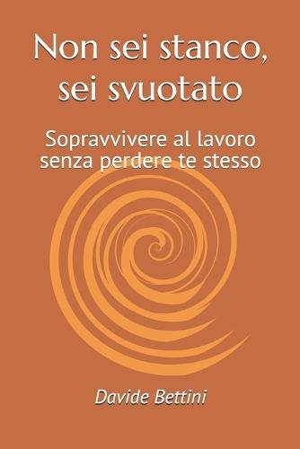 Non sei stanco, sei svuotato: Sopravvivere al lavoro senza perdere te stesso