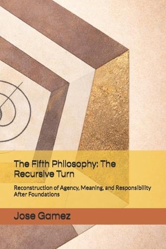 The Fifth Philosophy: The Recursive Turn: Reconstruction of Agency, Meaning, and Responsibility After Foundations