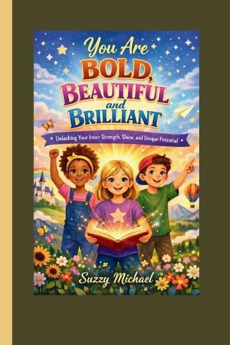 You Are Bold, Beautiful, and Brilliant: Unlocking Your Inner Strength, Shine, and Unique Potential