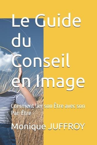 Le Guide du Conseil en Image: Comment lier son Être avec son Par-Être