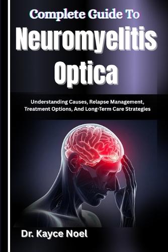 Complete Guide To Neuromyelitis Optica: Understanding Causes, Relapse Management, Treatment Options, And Long-Term Care Strategies