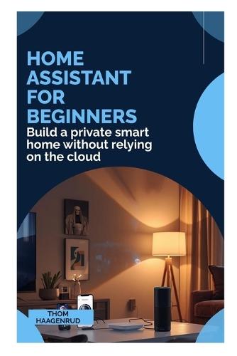 Home Assistant for Beginners: Build a private smart home without relying on the cloud